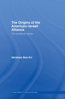 The Origins of the American-Israeli Alliance : The Jordanian Factor