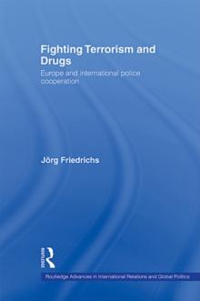 Fighting Terrorism and Drugs : Europe and International Police Cooperation