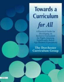 Towards a Curriculum for All : A Practical Guide for Developing an Inclusive Curriculum for Pupils Attaining Significantly Below Age-Related Expectations