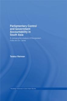 Parliamentary Control and Government Accountability in South Asia : A Comparative Analysis of Bangladesh, India and Sri Lanka