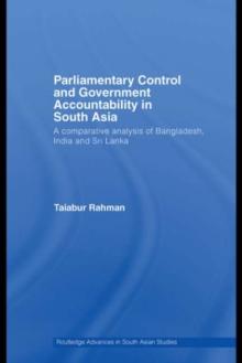 Parliamentary Control and Government Accountability in South Asia : A Comparative Analysis of Bangladesh, India and Sri Lanka