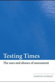 Testing Times : The Uses and Abuses of Assessment