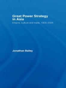 Great Power Strategy in Asia : Empire, Culture and Trade, 1905-2005