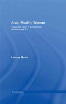 Arab, Muslim, Woman : Voice and Vision in Postcolonial Literature and Film