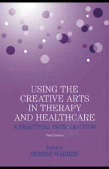 Using the Creative Arts in Therapy and Healthcare : A Practical Introduction