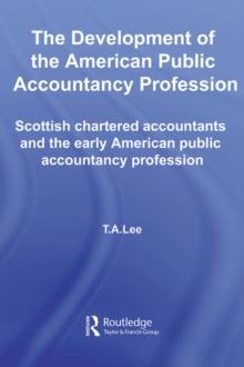 The Development of the American Public Accounting Profession : Scottish Chartered Accountants and the Early American Public Accountancy Profession