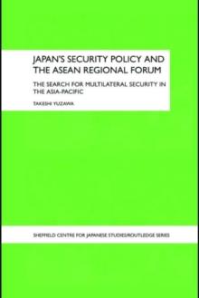 Japan's Security Policy and the ASEAN Regional Forum : The Search for Multilateral Security in the Asia-Pacific