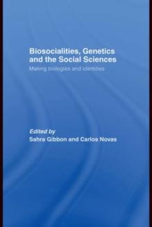 Biosocialities, Genetics and the Social Sciences : Making Biologies and Identities