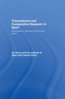 Transnational and Comparative Research in Sport : Globalisation, Governance and Sport Policy