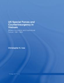 US Special Forces and Counterinsurgency in Vietnam : Military Innovation and Institutional Failure, 1961-63