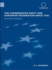 The Conservative Party and European Integration since 1945 : At the Heart of Europe?