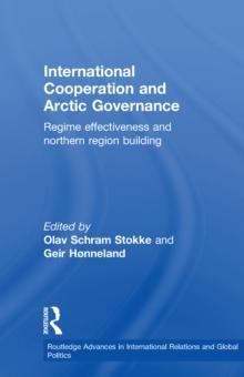 International Cooperation and Arctic Governance : Regime Effectiveness and Northern Region Building