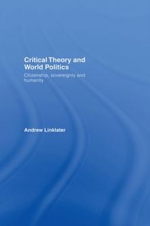 Critical Theory and World Politics : Citizenship, Sovereignty and Humanity