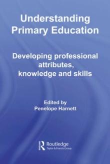 Understanding Primary Education : Developing Professional Attributes, Knowledge and Skills