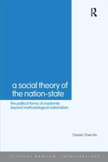 A Social Theory of the Nation-State : The Political Forms of Modernity Beyond Methodological Nationalism