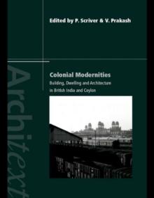 Colonial Modernities : Building, Dwelling and Architecture in British India and Ceylon