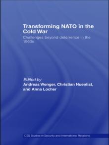 Transforming NATO in the Cold War : Challenges beyond Deterrence in the 1960s