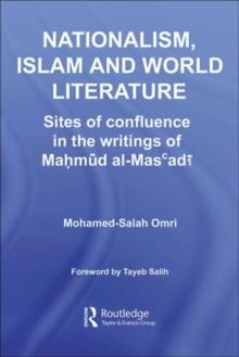 Nationalism, Islam and World Literature : Sites of Confluence in the Writings of Mahmud Al-Mas'adi