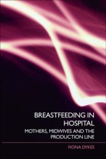 Breastfeeding in Hospital : Mothers, Midwives and the Production Line