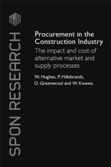 Procurement in the Construction Industry : The Impact and Cost of Alternative Market and Supply Processes