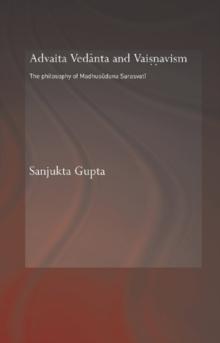 Advaita Vedanta and Vaisnavism : The Philosophy of Madhusudana Sarasvati