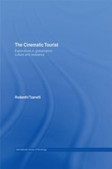 The Cinematic Tourist : Explorations in Globalization, Culture and Resistance