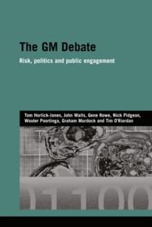 The GM Debate : Risk, Politics and Public Engagement