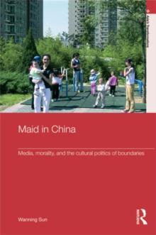 Maid In China : Media, Morality, and the Cultural Politics of Boundaries