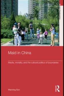 Maid In China : Media, Morality, and the Cultural Politics of Boundaries