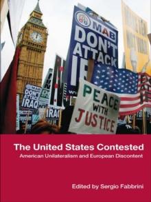 The United States Contested : American Unilateralism and European Discontent