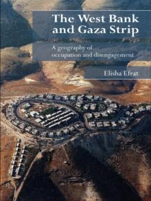 The West Bank and Gaza Strip : A Geography of Occupation and Disengagement