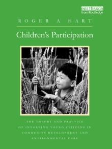 Children's Participation : The Theory and Practice of Involving Young Citizens in Community Development and Environmental Care