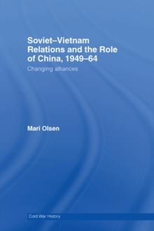 Soviet-Vietnam Relations and the Role of China 1949-64 : Changing Alliances