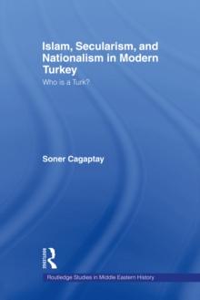 Islam, Secularism and Nationalism in Modern Turkey : Who is a Turk?