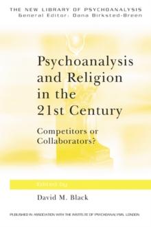 Psychoanalysis and Religion in the 21st Century : Competitors or Collaborators?