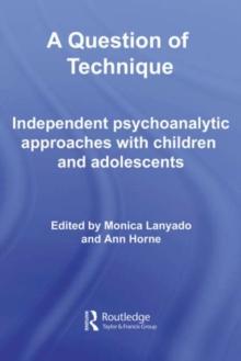 A Question of Technique : Independent Psychoanalytic Approaches with Children and Adolescents