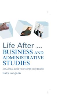 Life After...Business and Administrative Studies : A practical guide to life after your degree