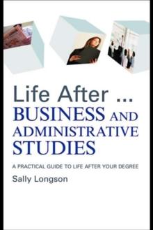 Life After...Business and Administrative Studies : A practical guide to life after your degree