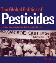 The Global Politics of Pesticides : Forging consensus from conflicting interests