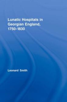 Lunatic Hospitals in Georgian England, 17501830