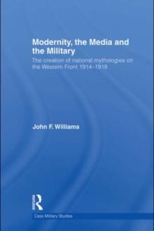 Modernity, the Media and the Military : The Creation of National Mythologies on the Western Front 1914-1918