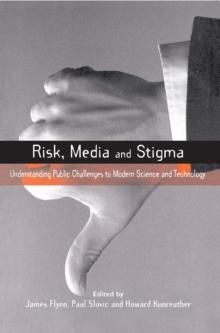 Risk, Media and Stigma : Understanding Public Challenges to Modern Science and Technology