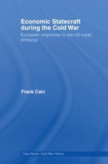 Economic Statecraft during the Cold War : European Responses to the US Trade Embargo