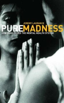 Pure Madness : How Fear Drives the Mental Health System