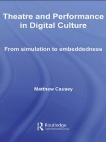 Theatre and Performance in Digital Culture : From Simulation to Embeddedness