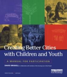 Creating Better Cities with Children and Youth : A Manual for Participation