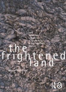 The Frightened Land : Land, Landscape and Politics in South Africa in the Twentieth Century