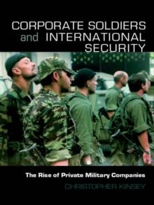 Corporate Soldiers and International Security : The Rise of Private Military Companies