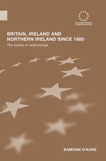 Britain, Ireland and Northern Ireland since 1980 : The Totality of Relationships