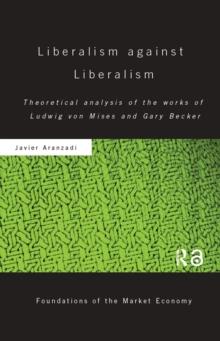 Liberalism against Liberalism : Theoretical Analysis of the Works of Ludwig von Mises and Gary Becker